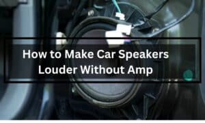 how to Make Car Speakers Louder Without Amp
