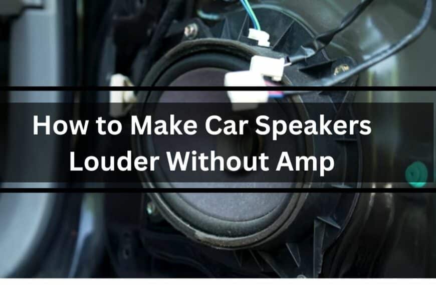 17 Tips to Make Car Speakers Louder Without Amp