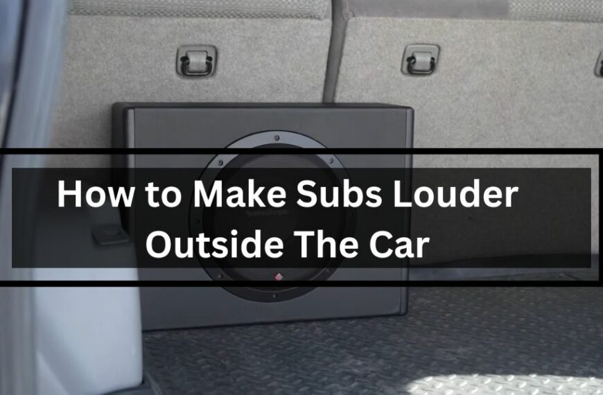 How to Make Subs Louder Outside The Car